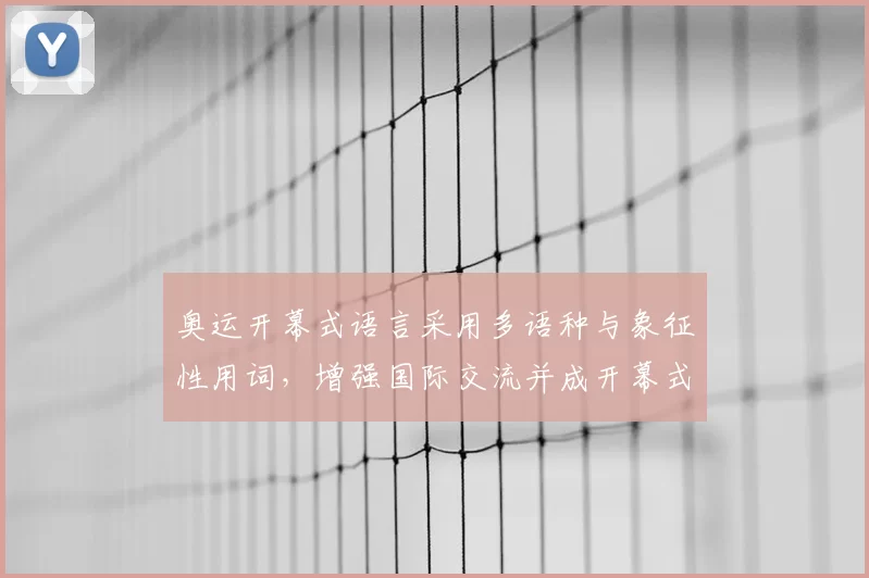 奥运开幕式语言采用多语种与象征性用词,增强国际交流并成开幕式看点
