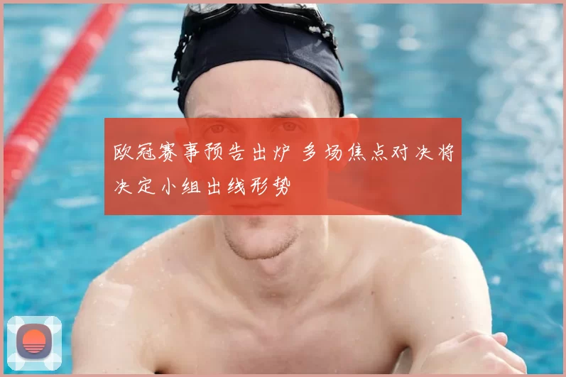 欧冠赛事预告出炉 多场焦点对决将决定小组出线形势