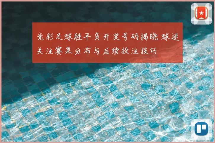 竞彩足球胜平负开奖号码揭晓 球迷关注赛果分布与后续投注技巧