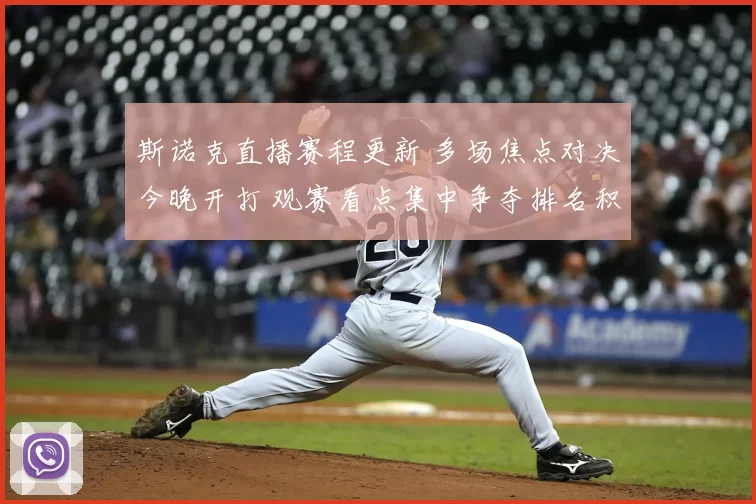 斯诺克直播赛程更新 多场焦点对决今晚开打 观赛看点集中争夺排名积分
