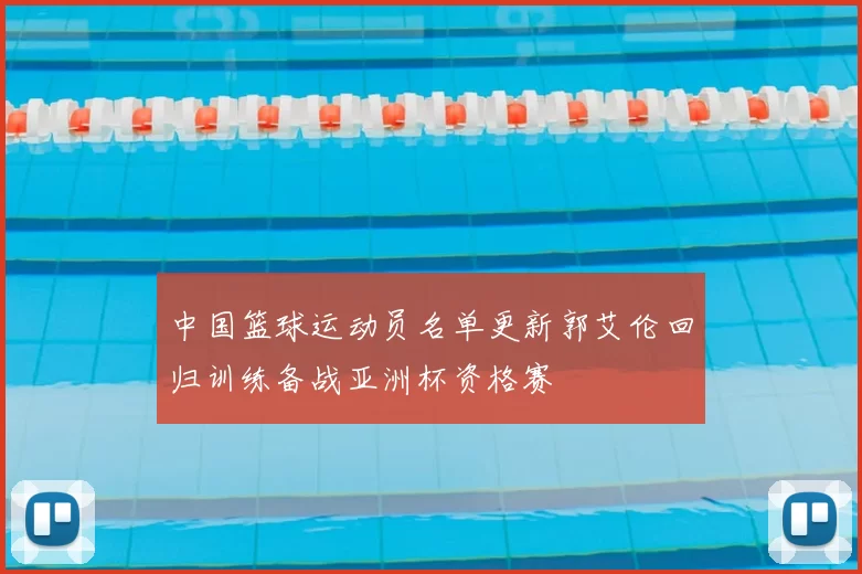 中国篮球运动员名单更新郭艾伦回归训练备战亚洲杯资格赛
