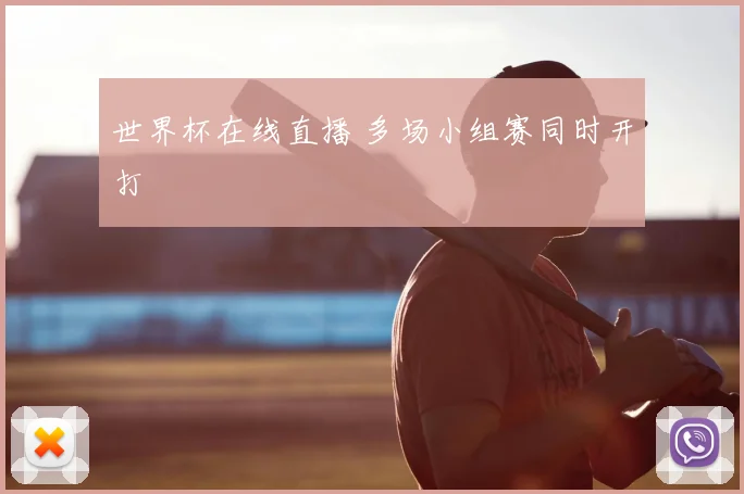 世界杯在线直播 多场小组赛同时开打
